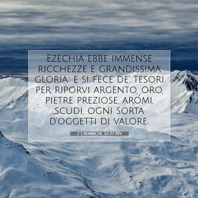 Picture 07 - 2 Cronache 32:27 RIV - Ezechia ebbe immense ricchezze e grandissima - Bible Verse Picture