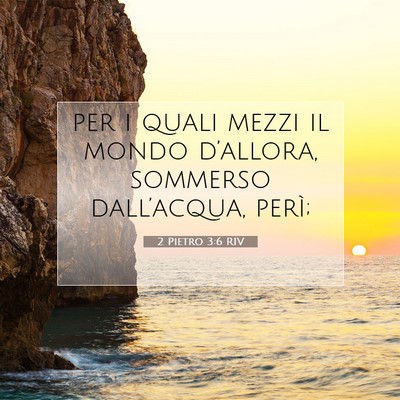 Picture 07 - 2 Pietro 3:6 RIV - per i quali mezzi il mondo d’allora, sommerso - Bible Verse Picture
