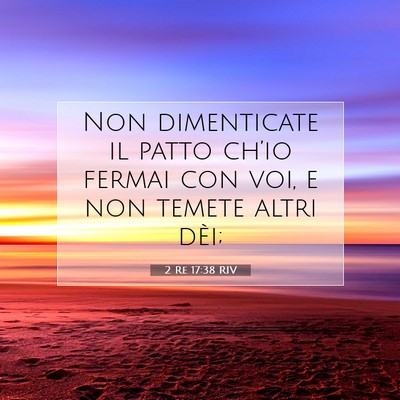 Picture 07 - 2 Re 17:38 RIV - Non dimenticate il patto ch’io fermai con voi, - Bible Verse Picture