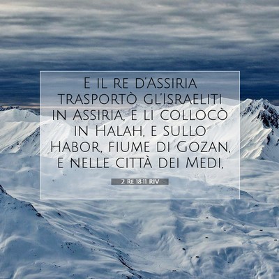 Picture 07 - 2 Re 18:11 RIV - E il re d’Assiria trasportò gl’Israeliti in - Bible Verse Picture
