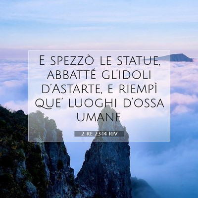 Picture 07 - 2 Re 23:14 RIV - E spezzò le statue, abbatté gl’idoli - Bible Verse Picture