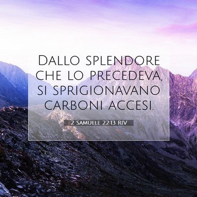 Picture 07 - 2 Samuele 22:13 RIV - Dallo splendore che lo precedeva, si - Bible Verse Picture