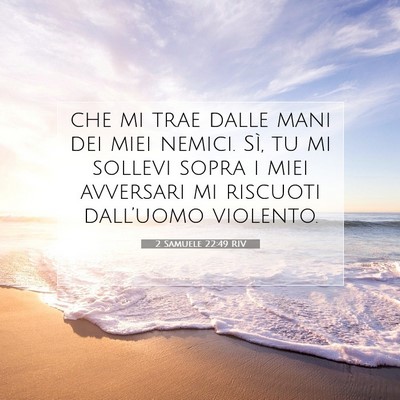 Picture 07 - 2 Samuele 22:49 RIV - che mi trae dalle mani dei miei nemici. Sì, tu - Bible Verse Picture