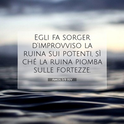 Picture 07 - Amos 5:9 RIV - Egli fa sorger d’improvviso la ruina sui - Bible Verse Picture