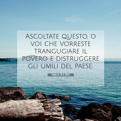 Picture 07 - Amos 8:4 RIV - Ascoltate questo, o voi che vorreste trangugiare - Bible Verse Picture