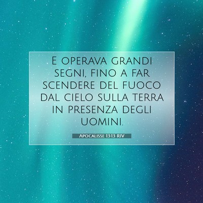 Picture 07 - Apocalisse 13:13 RIV - E operava grandi segni, fino a far scendere del - Bible Verse Picture