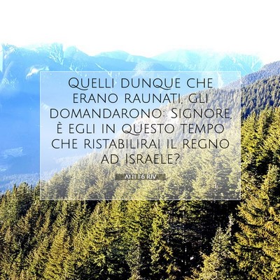 Picture 07 - Atti 1:6 RIV - Quelli dunque che erano raunati, gli domandarono: - Bible Verse Picture
