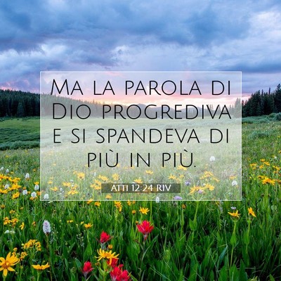 Picture 07 - Atti 12:24 RIV - Ma la parola di Dio progrediva e si spandeva di - Bible Verse Picture