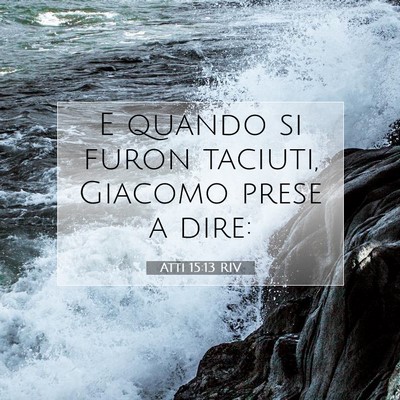 Picture 07 - Atti 15:13 RIV - E quando si furon taciuti, Giacomo prese a - Bible Verse Picture