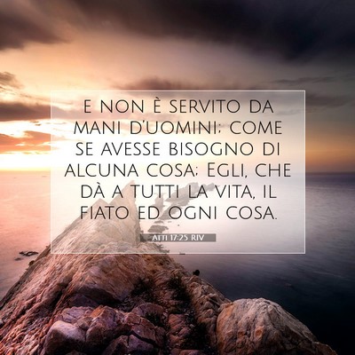 Picture 07 - Atti 17:25 RIV - e non è servito da mani d’uomini; come se - Bible Verse Picture
