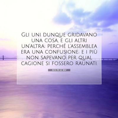 Picture 07 - Atti 19:32 RIV - Gli uni dunque gridavano una cosa, e gli altri - Bible Verse Picture