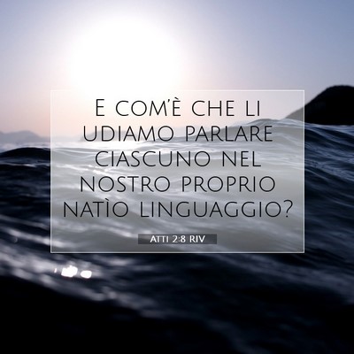 Picture 07 - Atti 2:8 RIV - E com’è che li udiamo parlare ciascuno nel - Bible Verse Picture