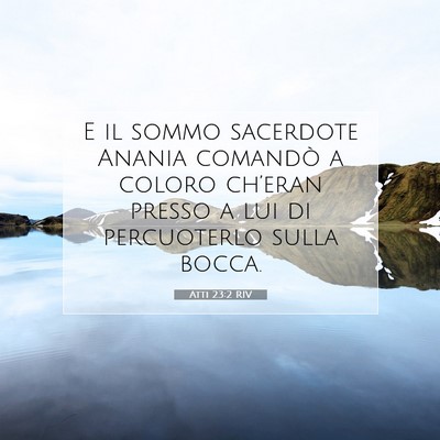 Picture 07 - Atti 23:2 RIV - E il sommo sacerdote Anania comandò a coloro - Bible Verse Picture