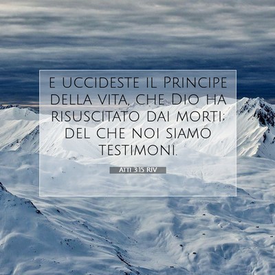 Picture 07 - Atti 3:15 RIV - e uccideste il Principe della vita, che Dio ha - Bible Verse Picture