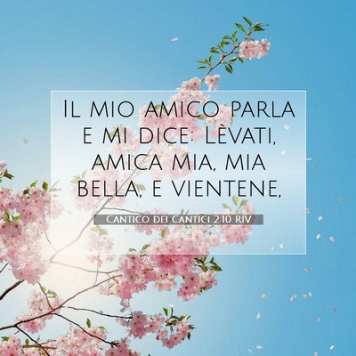 Picture 07 - Cantico dei Cantici 2:10 RIV - Il mio amico parla e mi dice: Lèvati, amica mia, - Bible Verse Picture