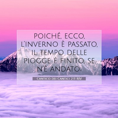 Picture 07 - Cantico dei Cantici 2:11 RIV - poiché, ecco, l’inverno è passato, il tempo - Bible Verse Picture