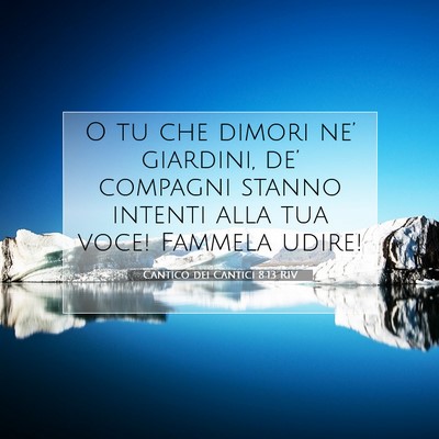 Picture 07 - Cantico dei Cantici 8:13 RIV - O tu che dimori ne’ giardini, de’ compagni - Bible Verse Picture
