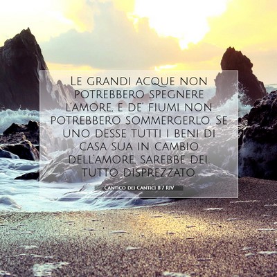 Picture 07 - Cantico dei Cantici 8:7 RIV - Le grandi acque non potrebbero spegnere - Bible Verse Picture