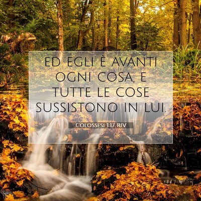 Picture 07 - Colossesi 1:17 RIV - ed egli è avanti ogni cosa, e tutte le cose - Bible Verse Picture