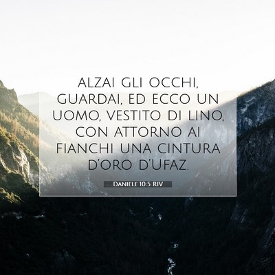 Picture 07 - Daniele 10:5 RIV - alzai gli occhi, guardai, ed ecco un uomo, - Bible Verse Picture