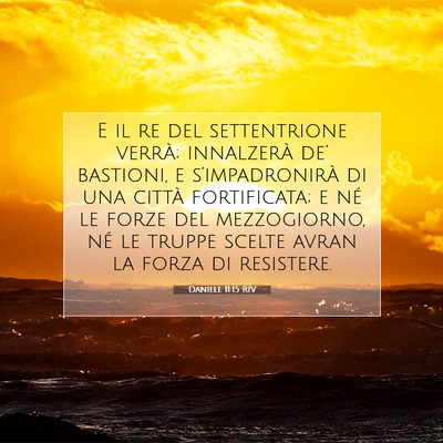 Picture 07 - Daniele 11:15 RIV - E il re del settentrione verrà; innalzerà de’ - Bible Verse Picture