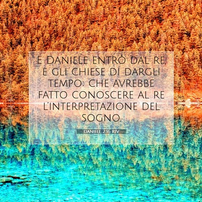 Picture 07 - Daniele 2:16 RIV - E Daniele entrò dal re, e gli chiese di dargli - Bible Verse Picture