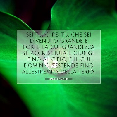 Picture 07 - Daniele 4:22 RIV - sei tu, o re; tu, che sei divenuto grande e - Bible Verse Picture