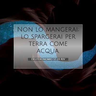 Picture 07 - Deuteronomio 12:24 RIV - Non lo mangerai; lo spargerai per terra come - Bible Verse Picture