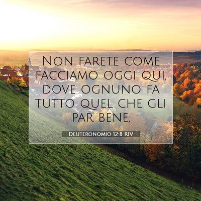 Picture 07 - Deuteronomio 12:8 RIV - Non farete come facciamo oggi qui, dove ognuno fa - Bible Verse Picture