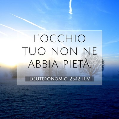 Picture 07 - Deuteronomio 25:12 RIV - l’occhio tuo non ne abbia - Bible Verse Picture
