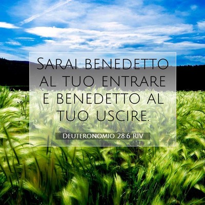 Picture 07 - Deuteronomio 28:6 RIV - Sarai benedetto al tuo entrare e benedetto al tuo - Bible Verse Picture