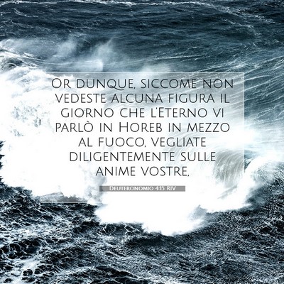 Picture 07 - Deuteronomio 4:15 RIV - Or dunque, siccome non vedeste alcuna figura il - Bible Verse Picture