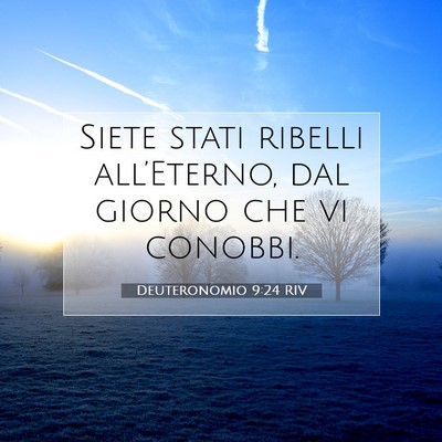 Picture 07 - Deuteronomio 9:24 RIV - Siete stati ribelli all’Eterno, dal giorno che - Bible Verse Picture