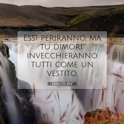 Picture 07 - Ebrei 1:11 RIV - Essi periranno, ma tu dimori; invecchieranno - Bible Verse Picture