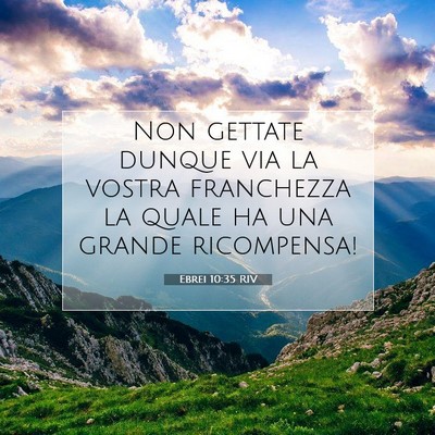 Picture 07 - Ebrei 10:35 RIV - Non gettate dunque via la vostra franchezza la - Bible Verse Picture