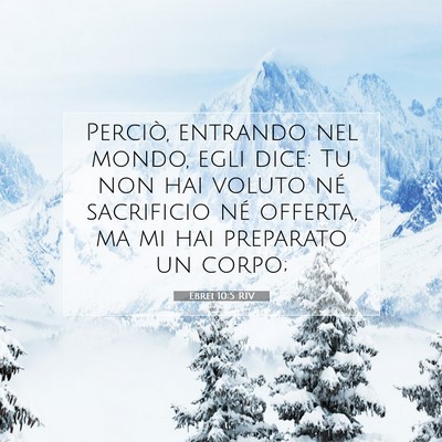 Picture 07 - Ebrei 10:5 RIV - Perciò, entrando nel mondo, egli dice: Tu non - Bible Verse Picture