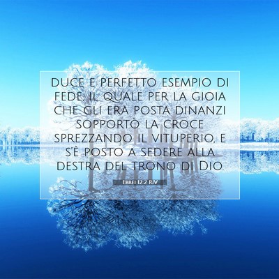Picture 07 - Ebrei 12:2 RIV - duce e perfetto esempio di fede, il quale per la - Bible Verse Picture