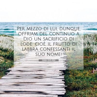 Picture 07 - Ebrei 13:15 RIV - Per mezzo di lui, dunque, offriam del continuo a - Bible Verse Picture
