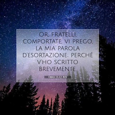 Picture 07 - Ebrei 13:22 RIV - Or, fratelli, comportate, vi prego, la mia parola - Bible Verse Picture