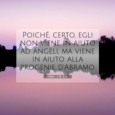 Picture 07 - Ebrei 2:16 RIV - Poiché, certo, egli non viene in aiuto ad - Bible Verse Picture
