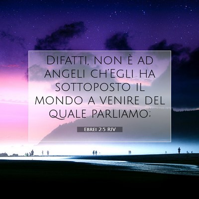 Picture 07 - Ebrei 2:5 RIV - Difatti, non è ad angeli ch’Egli ha sottoposto - Bible Verse Picture