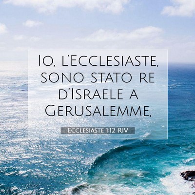 Picture 07 - Ecclesiaste 1:12 RIV - Io, l’Ecclesiaste, sono stato re d’Israele a - Bible Verse Picture