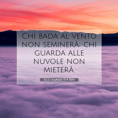 Picture 07 - Ecclesiaste 11:4 RIV - Chi bada al vento non seminerà; chi guarda alle - Bible Verse Picture
