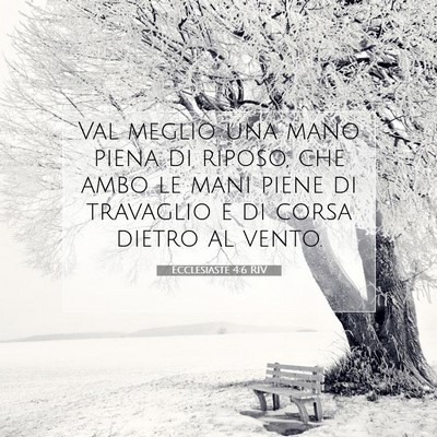 Picture 07 - Ecclesiaste 4:6 RIV - Val meglio una mano piena di riposo, che ambo le - Bible Verse Picture