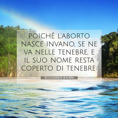 Picture 07 - Ecclesiaste 6:4 RIV - poiché l’aborto nasce invano, se ne va nelle - Bible Verse Picture