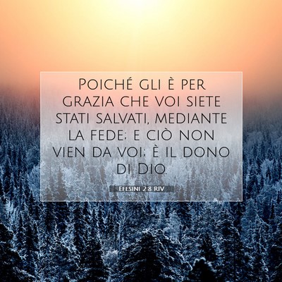 Picture 07 - Efesini 2:8 RIV - Poiché gli è per grazia che voi siete stati - Bible Verse Picture