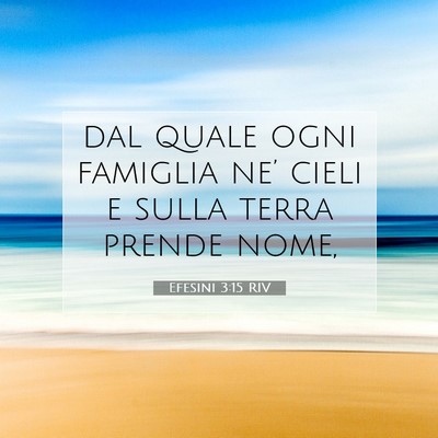 Picture 07 - Efesini 3:15 RIV - dal quale ogni famiglia ne’ cieli e sulla terra - Bible Verse Picture