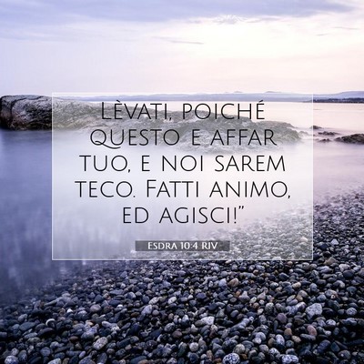 Picture 07 - Esdra 10:4 RIV - Lèvati, poiché questo e affar tuo, e noi sarem - Bible Verse Picture