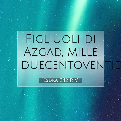 Picture 07 - Esdra 2:12 RIV - Figliuoli di Azgad, mille - Bible Verse Picture