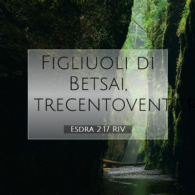 Picture 07 - Esdra 2:17 RIV - Figliuoli di Betsai, - Bible Verse Picture